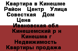 Квартира в Кинешме › Район ­ Центр › Улица ­ Совесткая › Дом ­ 39 › Цена ­ 1 050 000 - Ивановская обл., Кинешемский р-н, Кинешма г. Недвижимость » Квартиры продажа   . Ивановская обл.